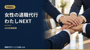 【女性の退職代行わたしNEXT】2026年最新の料金や依頼の流れ、実績や評判・口コミを解説